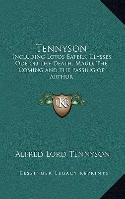 Tennyson: Odysseus, Óda na smrt, Maud, Příchod a odchod Artuše. - Tennyson: Including Lotos Eaters, Ulysses, Ode on the Death, Maud, the Coming and the Passing of Arthur