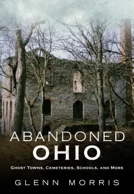 Opuštěné Ohio: Městské přízraky, hřbitovy, školy a další památky v Ohiu. - Abandoned Ohio: Ghost Towns, Cemeteries, Schools, and More