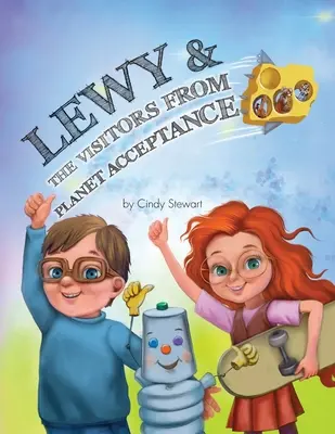 Lewy & Návštěvníci z planety Acceptance: Dobrodružství Lewyho Kablooeyho a Sneezyho Cheezyho z planety Acceptance. - Lewy & The Visitors from Planet Acceptance: A Lewy Kablooey & Sneezy Cheezy Adventure