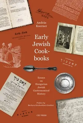 Rané židovské kuchařky: Eseje o dějinách maďarské židovské gastronomie - Early Jewish Cookbooks: Essays on the History of Hungarian Jewish Gastronomy