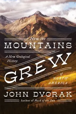 Jak rostly hory: Nové geologické dějiny Severní Ameriky - How the Mountains Grew: A New Geological History of North America