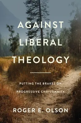 Proti liberální teologii: Vydejte se na cestu za poznáním: Jak zastavit pokrokové křesťanství? - Against Liberal Theology: Putting the Brakes on Progressive Christianity