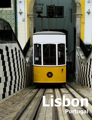 Lisabon Portugalsko: Portugalské město v jižní Evropě Velká velikost fotografií Obálka: Coffee Table Photography Travel Picture Book Album of a Portuguese City in Southern Europe Velká velikost fotografií Obálka: Lisbon - Lisbon Portugal: Coffee Table Photography Travel Picture Book Album Of A Portuguese City in Southern Europe Large Size Photos Cover