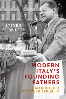 Moderní otcové zakladatelé Itálie: Tvorba poválečné republiky - Modern Italy's Founding Fathers: The Making of a Postwar Republic