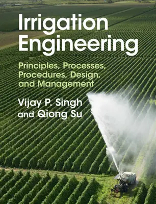 Zavlažovací inženýrství: Principy, procesy, postupy, navrhování a řízení zavlažování. - Irrigation Engineering: Principles, Processes, Procedures, Design, and Management