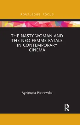 Protivná žena a Neo Femme Fatale v současné kinematografii - The Nasty Woman and the Neo Femme Fatale in Contemporary Cinema