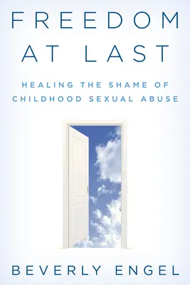 Konečně svoboda: Léčení studu za sexuální zneužívání v dětství - Freedom at Last: Healing the Shame of Childhood Sexual Abuse