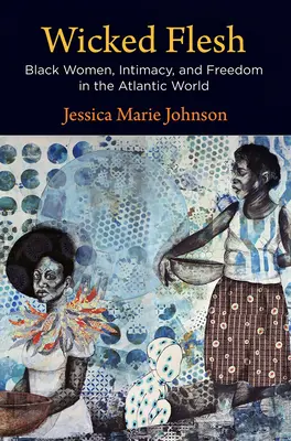 Hříšné tělo: Černošky, intimita a svoboda v atlantickém světě - Wicked Flesh: Black Women, Intimacy, and Freedom in the Atlantic World