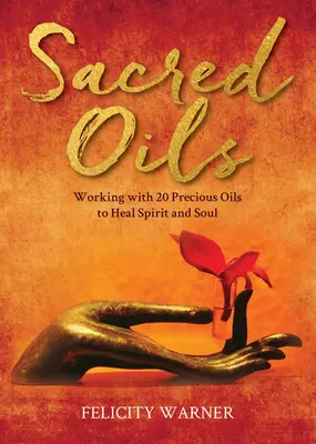 Posvátné oleje: Práce s 20 vzácnými oleji k uzdravení ducha a duše - Sacred Oils: Working with 20 Precious Oils to Heal Spirit and Soul