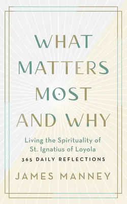 Na čem nejvíce záleží a proč: Ignáce z Loyoly: 365 denních úvah o tom, co je nejdůležitější a co je důležité. - What Matters Most and Why: Living the Spirituality of St. Ignatius of Loyola -- 365 Daily Reflections