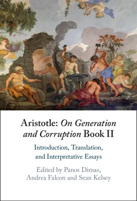 Aristoteles: O generaci a korupci Kniha II: Úvod, překlad a interpretační eseje - Aristotle: On Generation and Corruption Book II: Introduction, Translation, and Interpretative Essays