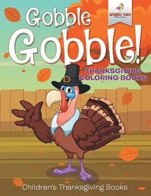 Gobble Gobble! Omalovánky ke Dni díkůvzdání Dětské knihy ke Dni díkůvzdání - Gobble Gobble! Thanksgiving Coloring Books Children's Thanksgiving Books