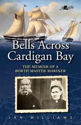 Zvony přes Cardiganský záliv: Vzpomínky námořního mistra z Borthu - Bells Across Cardigan Bay: The Memoir of a Borth Master Mariner