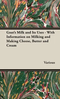 Kozí mléko a jeho využití - s informacemi o dojení a výrobě sýrů, másla a smetany - Goat's Milk and Its Uses - With Information on Milking and Making Cheese, Butter and Cream