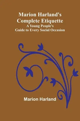 Marion Harland's Complete Etiquette; A Young People's Guide to Every Social Occasion (Úplná etiketa Marion Harlandové; Průvodce mladých lidí pro každou společenskou příležitost) - Marion Harland's Complete Etiquette; A Young People's Guide to Every Social Occasion