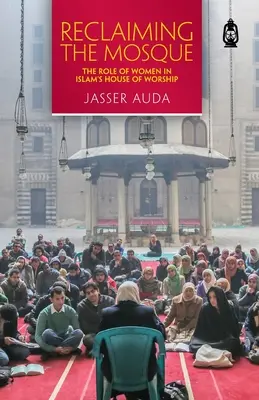 Znovuzískání mešity: Úloha žen v islámské modlitebně. - Reclaiming the Mosque: The Role of Women in Islam's House of Worship