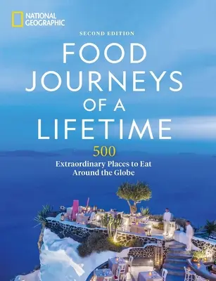 Cesty za jídlem na celý život 2. vydání: 500 neobyčejných míst k jídlu po celém světě. - Food Journeys of a Lifetime 2nd Edition: 500 Extraordinary Places to Eat Around the Globe