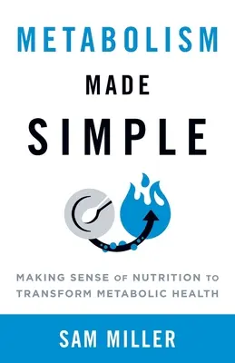 Metabolismus jednoduše: Výživa jako smysluplný nástroj k proměně metabolického zdraví - Metabolism Made Simple: Making Sense of Nutrition to Transform Metabolic Health