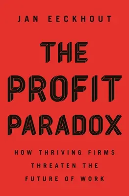 Paradox zisku: Jak prosperující firmy ohrožují budoucnost práce - The Profit Paradox: How Thriving Firms Threaten the Future of Work