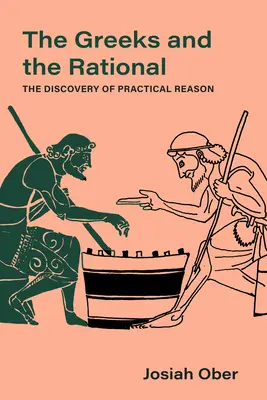 Řekové a racionální: Řekové: objev praktického rozumu Svazek 76 - The Greeks and the Rational: The Discovery of Practical Reason Volume 76