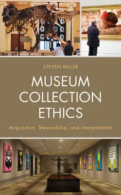 Etika muzejních sbírek: Akvizice, správa a interpretace. - Museum Collection Ethics: Acquisition, Stewardship, and Interpretation