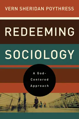 Vykoupení sociologie: Přístup zaměřený na Boha - Redeeming Sociology: A God-Centered Approach