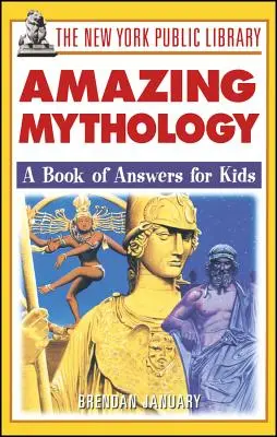 The New York Public Library Amazing Mythology (Úžasná mytologie): A Book of Answers for Kids (Kniha odpovědí pro děti) - The New York Public Library Amazing Mythology: A Book of Answers for Kids