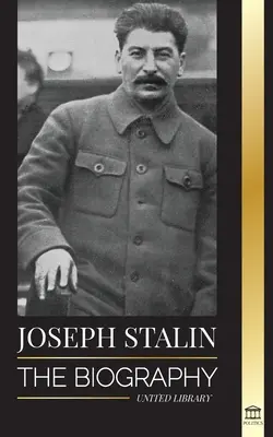 Josef Stalin: Životopis gruzínského revolucionáře, politického vůdce Sovětského svazu a rudého cara - Joseph Stalin: The Biography of a Georgian Revolutionary, Political Leader of the Soviet Union and Red Tsar