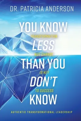 Víš méně, než nevíš: Klíčem k úspěchu je transformace, ne změna. - You Know Less Than You Don't Know: Transformation, Not Change, Is Key to Success