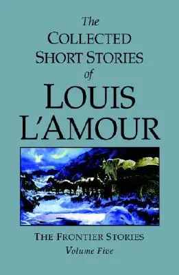 Sebrané povídky Louise l'Amoura, svazek 5: Hraničářské povídky - The Collected Short Stories of Louis l'Amour, Volume 5: Frontier Stories