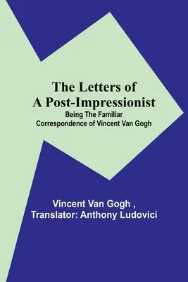 Dopisy postimpresionisty; známá korespondence Vincenta Van Gogha (The Letters of a Post-Impressionist; Being the Familiar Correspondence of Vincent Van Gogh) - The Letters of a Post-Impressionist; Being the Familiar Correspondence of Vincent Van Gogh