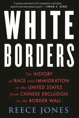 Bílé hranice: Dějiny rasy a přistěhovalectví ve Spojených státech od vyloučení Číňanů po hraniční zeď - White Borders: The History of Race and Immigration in the United States from Chinese Exclusion to the Border Wall