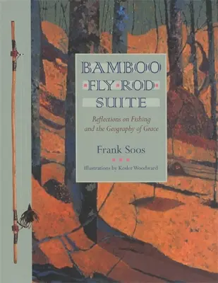 Bambusový muškařský prut Suite: Úvahy o rybaření a geografii milosti - Bamboo Fly Rod Suite: Reflections on Fishing and the Geography of Grace