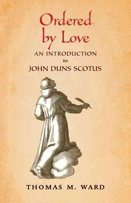 Objednáno láskou: Úvod do Jana Dunse Scota - Ordered by Love: An Introduction to John Duns Scotus