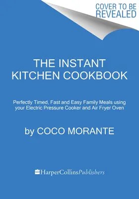 Instantní kuchyňská kuchařka: Rychlá a snadná rodinná jídla z instantního hrnce a fritézy na vzduchu - The Instant Kitchen Cookbook: Fast and Easy Family Meals Using Your Instant Pot and Air Fryer