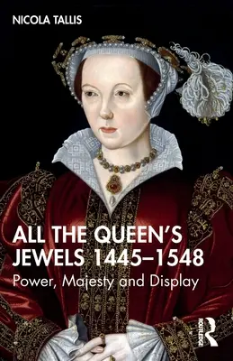Všechny královniny šperky, 1445-1548: Moc, majestát a okázalost - All the Queen's Jewels, 1445-1548: Power, Majesty and Display