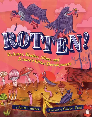 Prohnilá! Vultures, Beetles, Slime, and Nature's Other Decomposers (Supi, brouci, sliz a další rozkladači přírody) - Rotten!: Vultures, Beetles, Slime, and Nature's Other Decomposers
