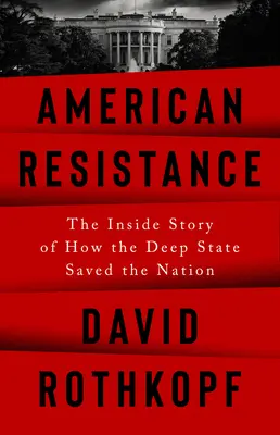 Americký odpor: Příběh zevnitř o tom, jak hluboký stát zachránil národ - American Resistance: The Inside Story of How the Deep State Saved the Nation