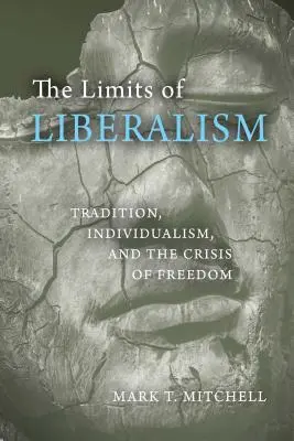 Limity liberalismu: Tradice, individualismus a krize svobody - limity liberalismu v době krize svobody. - The Limits of Liberalism: Tradition, Individualism, and the Crisis of Freedom