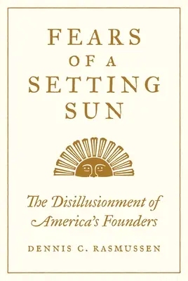 Obavy ze zapadajícího slunce: Rozčarování amerických zakladatelů - Fears of a Setting Sun: The Disillusionment of America's Founders