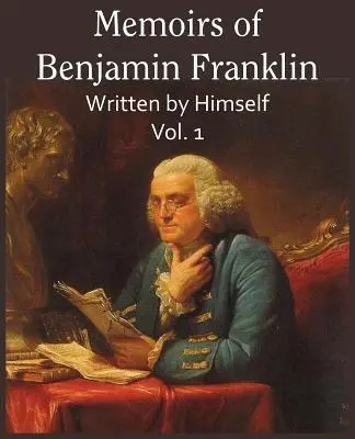 Vzpomínky Benjamina Franklina; sepsané jím samým 1. díl - Memoirs of Benjamin Franklin; Written by Himself Vol. 1