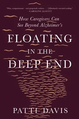 Plavba na dně: Jak mohou pečovatelé dohlédnout za hranice Alzheimerovy choroby - Floating in the Deep End: How Caregivers Can See Beyond Alzheimer's
