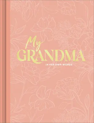 Moje babička: Deník pro rozhovor, který zachycuje její vlastní reflexe. - My Grandma: An Interview Journal to Capture Reflections in Her Own Words