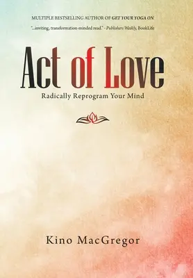 Akt lásky: Láska: Radikální přeprogramování mysli - Act of Love: Radically Reprogram Your Mind