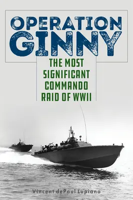 Operace Ginny: Nejvýznamnější nálet komanda za druhé světové války - Operation Ginny: The Most Significant Commando Raid of WWII