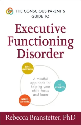 Průvodce vědomého rodiče poruchou výkonných funkcí: Všímavý přístup, který pomáhá dítěti soustředit se a učit se - The Conscious Parent's Guide to Executive Functioning Disorder: A Mindful Approach for Helping Your Child Focus and Learn