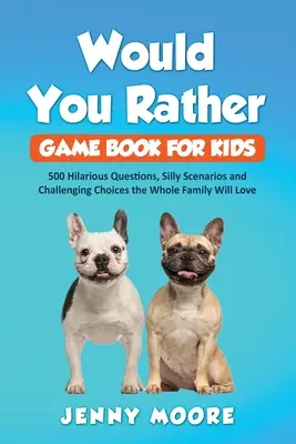 Kniha her pro děti Would You Rather: 500 veselých otázek, hloupých scénářů a náročných rozhodnutí, které si zamiluje celá rodina - Would You Rather Game Book for Kids: 500 Hilarious Questions, Silly Scenarios and Challenging Choices the Whole Family Will Love