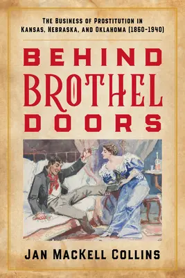 Za dveřmi nevěstinců: Prostituční byznys v Kansasu, Nebrasce a Oklahomě (1860-1940). - Behind Brothel Doors: The Business of Prostitution in Kansas, Nebraska, and Oklahoma (1860-1940)