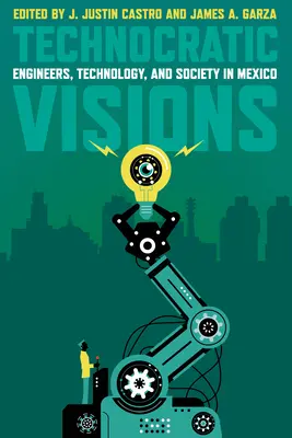 Technokratické vize: Inženýři, technologie a společnost v Mexiku - Technocratic Visions: Engineers, Technology, and Society in Mexico