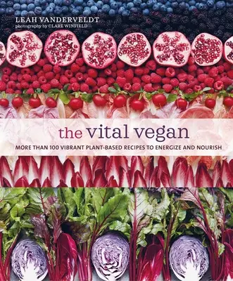 Životně důležitý vegan: Více než 100 živých rostlinných receptů, které dodají energii a vyživí vás - The Vital Vegan: More Than 100 Vibrant Plant-Based Recipes to Energize and Nourish